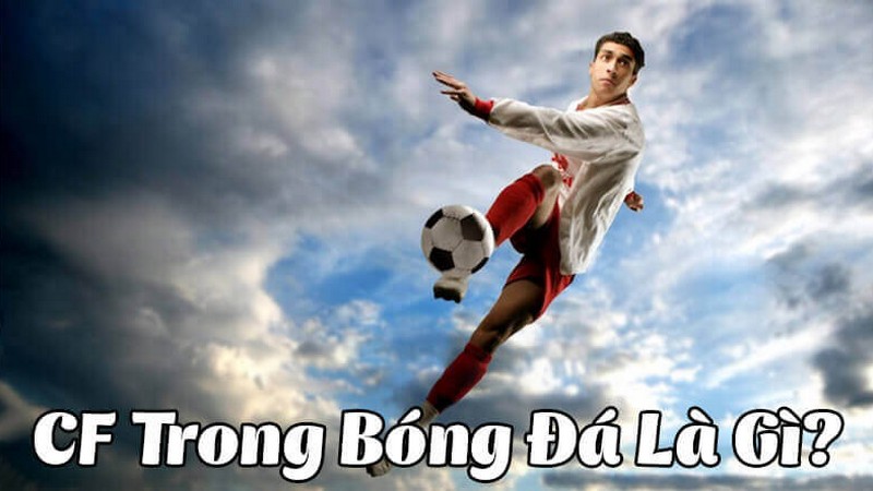CF trong bóng đá là gì? CF trong bóng đá là gì?