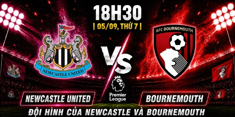 Nhận Định Newcastle United Vs Bournemouth Vòng 3: Ai Sẽ Thắng? 3 Đội hình của Newcastle và Bournemouth